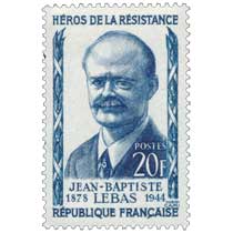 HÉROS DE LA RÉSISTANCE JEAN-BAPTISTE LEBAS 1878-1944